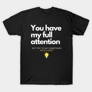 You have my full attention T-Shirt